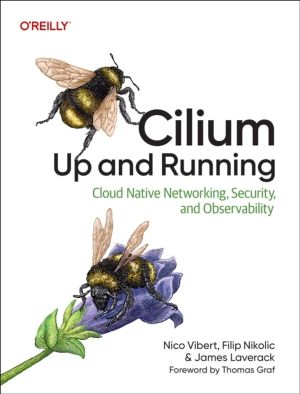Cilium: Up & Running - Cloud Native Networking, Security, and Observability
