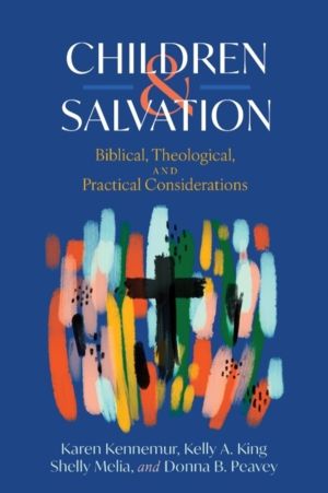 Children and Salvation - Biblical, Theological, and Practical Consideration