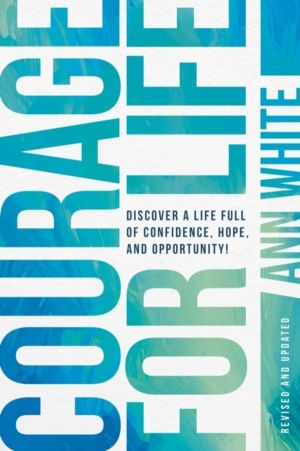 Courage For Life - Discover a Life Full of Confidence, Hope, and Opportunit