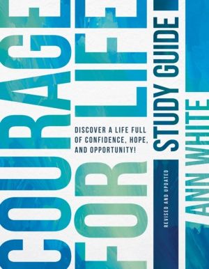 Courage For Life Study Guide - Discover a Life Full of Confidence, Hope, an