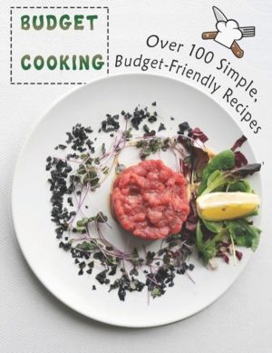 Budget Cooking - 100 Simple, Budget-Friendly Recipes