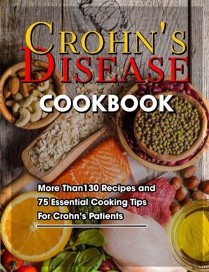 Crohn's Disease Cookbook - More Than130 Recipes and 75 Essential Cooking Ti