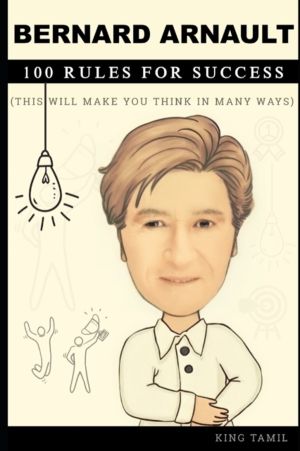 Bernard Arnault 100 Rules for Success - This will make you think in many wa
