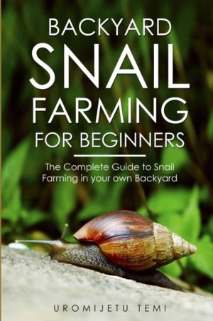 Backyard Snail Farming For Beginners - The Complete Guide to Snail Farming