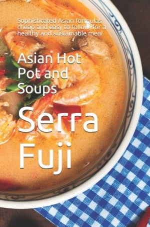 Asian Hot Pot and Soups - Sophisticated Asian formulas, cheap and easy to f
