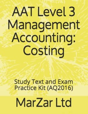 AAT L3 Management Accounting - Costing: Study Text and Exam Practice Kit
