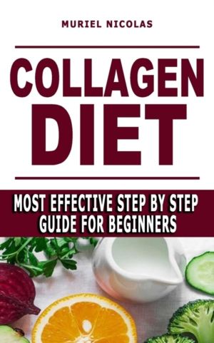 Collagen Diet - Most Effective Step By Step Guide For Beginners - Learn How