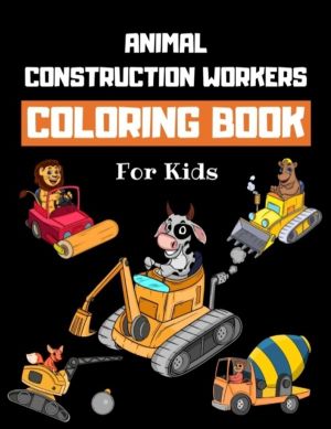 Animal Construction Workers Coloring Book For Kids - Construction Vehicles