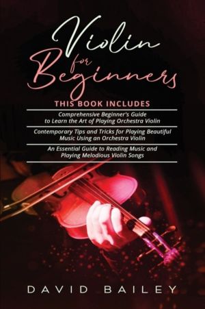 Violin for Beginners - 3 in 1- Beginner's Guide+ Contemporary Tips and Tric