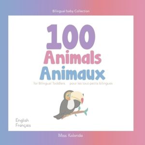 100 Animals for Bilingual Toddlers 100 Animaux pour les tout-petits bilingu