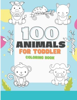 100 Animals For Toddler Coloring Book - Adorable and Cute 100 Animals To Co