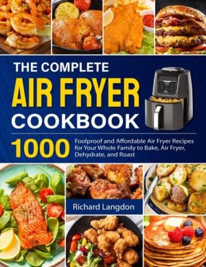 Complete Air Fryer Cookbook - 1000 Foolproof and Affordable Air Fryer Recip