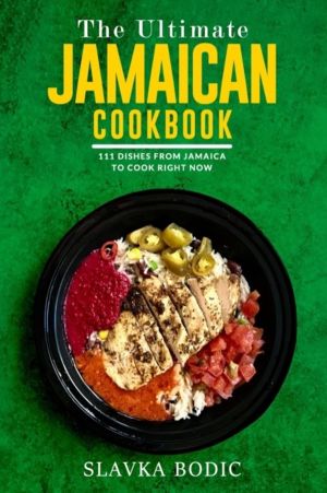 Ultimate Jamaican Cookbook - 111 Dishes From Jamaica To Cook Right Now