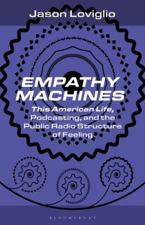 Empathy Machines - This American Life, Podcasting, and the Public Radio Str