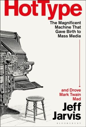 Hot Type - The Magnificent Machine that Gave Birth to Mass Media and Drove