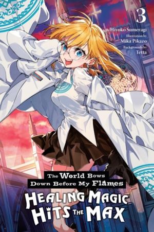 The World Bows Down Before My Flames, Vol. 3 (novel) - Healing Magic Hits t