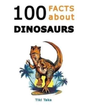 100 Facts about Dinosaurs - A Journey Through Prehistoric Marvels and Jaw-D