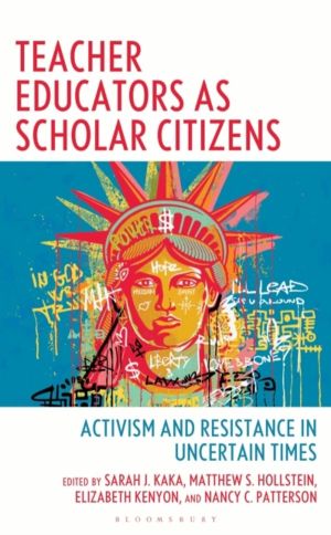 Teacher Educators as Scholar Citizens - Activism and Resistance in Uncertai