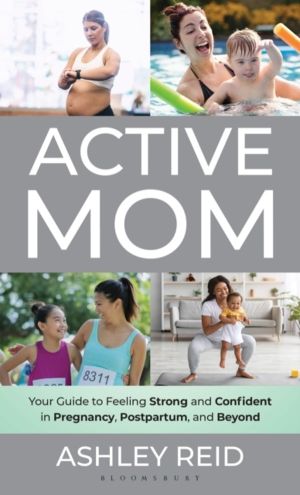 Active Mom - Your Guide to Feeling Strong and Confident in Pregnancy, Postp