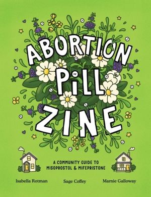 Abortion Pill Zine - Community Guide to Misoprostol & Mifepristone, A