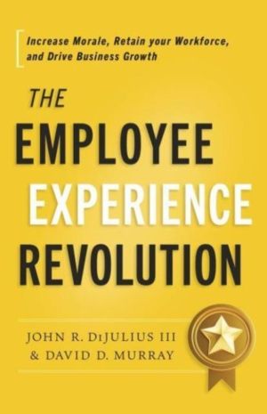 Employee Experience Revolution - Increase Morale, Retain Your Workforce, an