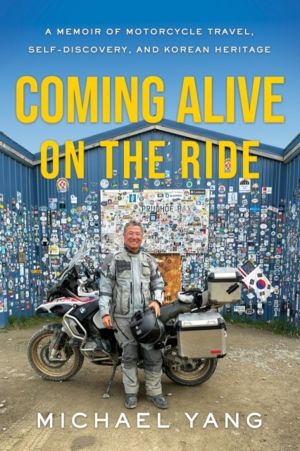 Coming Alive on the Ride - A Memoir of Motorcycle Travel, Self-Discovery, a