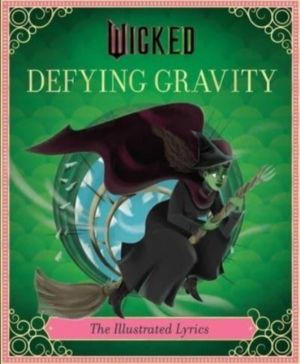 Wicked: Defying Gravity - The Illustrated Lyrics (Universal Pictures Wicked