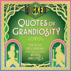 Wicked: Quotes of Grandiosity - The Most Spellbinding (and Thrillifying!) W