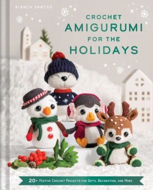 Crochet Amigurumi for the Holidays - 20+ Festive Crochet Projects for Gifts