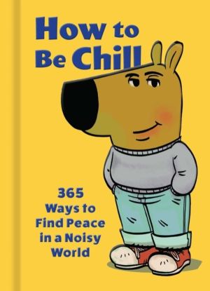 How to Be Chill - 365 Ways to Find Peace in a Noisy World