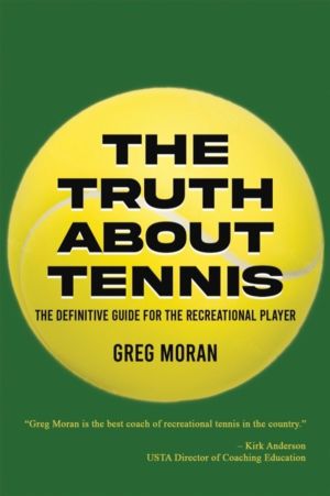 Truth About Tennis - The Definitive Guide for the Recreational Player