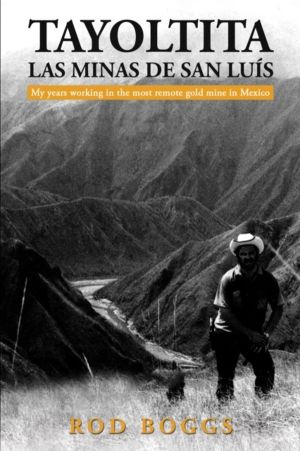 Tayoltita, las Minas de San Luis - My years working in the most remote gold