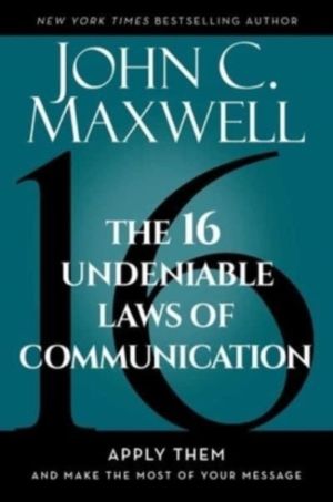 16 Undeniable Laws of Communication - Apply Them and Make the Most of Your