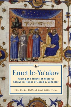 Emet le-Ya'akov - Facing the Truths of History: Essays in Honor of Jacob J.