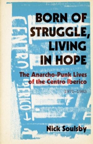 Born of Struggle, Living in Hope - The Anarcho-Punk Lives of the Centro Ibe