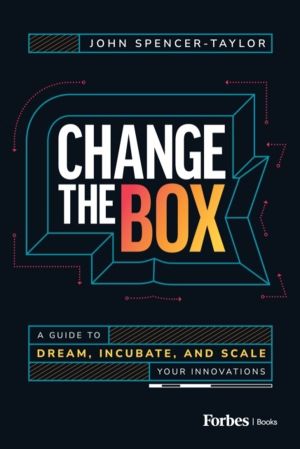 Change the Box - A Guide to Dream, Incubate, and Scale Your Innovations