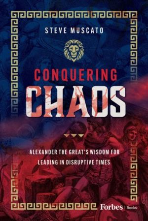 Conquering Chaos - Alexander the Great's Wisdom for Leading in Disruptive T