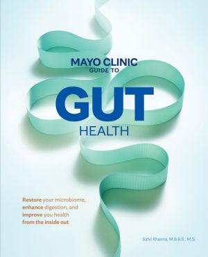 Mayo Clinic Guide to Gut Health - Restore your microbiome, enhance digestio