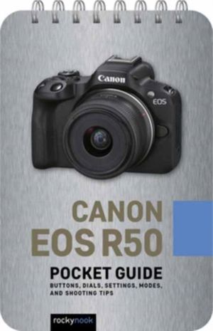 Canon EOS R50: Pocket Guide - Buttons, Dials, Settings, Modes, and Shooting