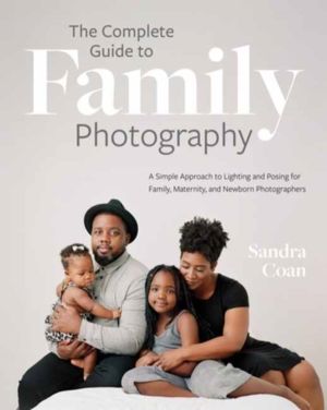 Complete Guide to Family Photography - A Simple Approach to Lighting and Po