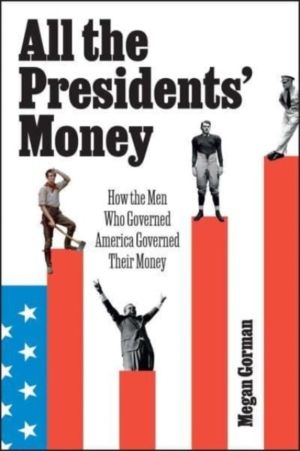 All the Presidents' Money - How the Men Who Governed America Governed Their