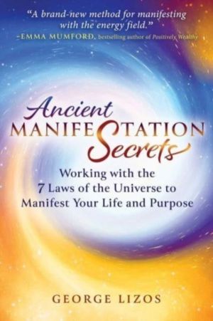Ancient Manifestation Secrets - Working with the 7 Laws of the Universe to