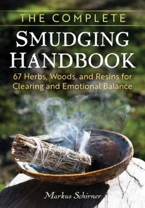 Complete Smudging Handbook - 67 Herbs, Woods, and Resins for Clearing and E