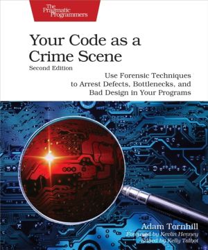 Your Code as a Crime Scene, Second Edition - Use Forensic Techniques to Arr