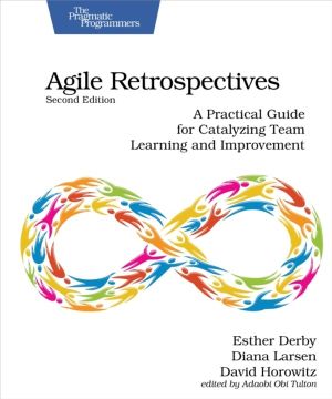 Agile Retrospectives, Second Edition - A Practical Guide for Catalyzing Tea