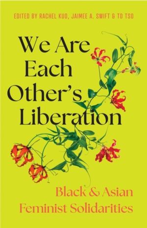 We Are Each Other's Liberation - Black and Asian Feminist Solidarities