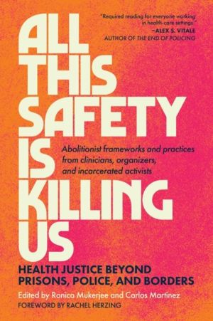 All This Safety Is Killing Us - Health Justice Beyond Prisons, Police, and