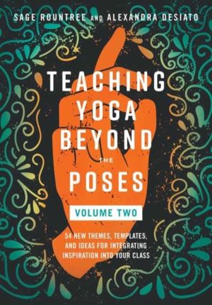 Teaching Yoga Beyond the Poses, Volume 2 - 54 New Themes, Templates, and Id
