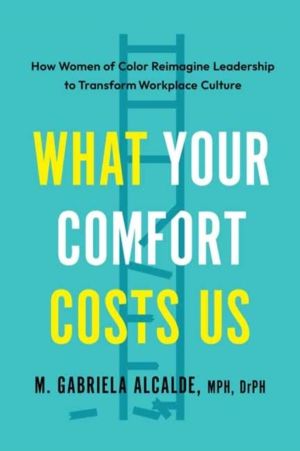 What Your Comfort Costs Us - How Women of Color Reimagine Leadership to Tra