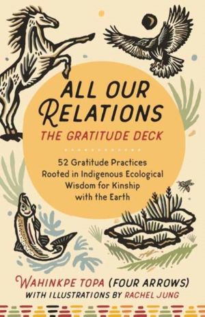 All Our Relations--The Gratitude Deck - 52 Gratitude Practices Rooted in In